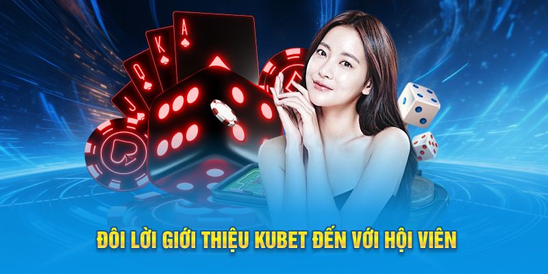 Đôi lời giới thiệu Kubet đến với hội viên
