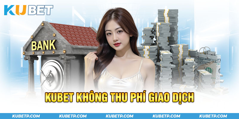 Kubet không thu phí giao dịch