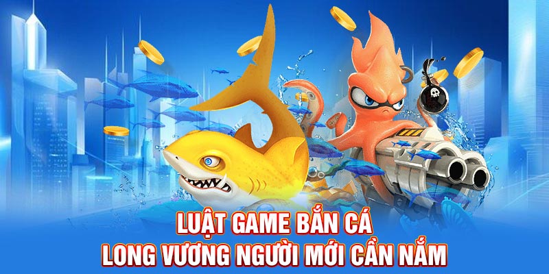 Luật game bắn cá long vương người mới cần nắm
