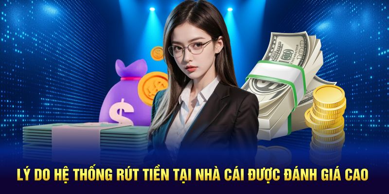 Lý do hệ thống rút tiền tại nhà cái được đánh giá cao