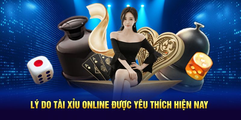 Lý do tài xỉu online được yêu thích hiện nay