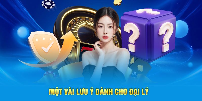 Một vài lưu ý dành cho đại lý của nhà cái