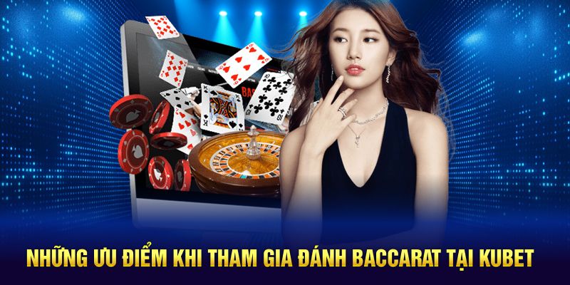 Những ưu điểm khi tham gia đánh Baccarat tại Kubet