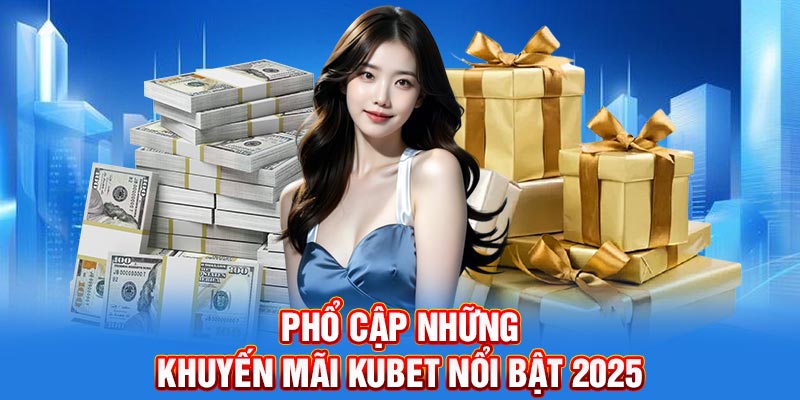 Phổ cập những khuyến mãi KUBET nổi bật
