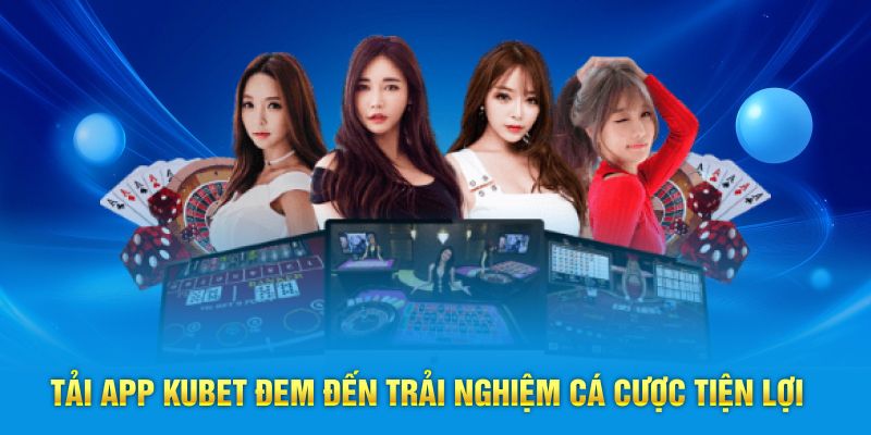 Tải app KUBET đem đến trải nghiệm cá cược tiện lợi