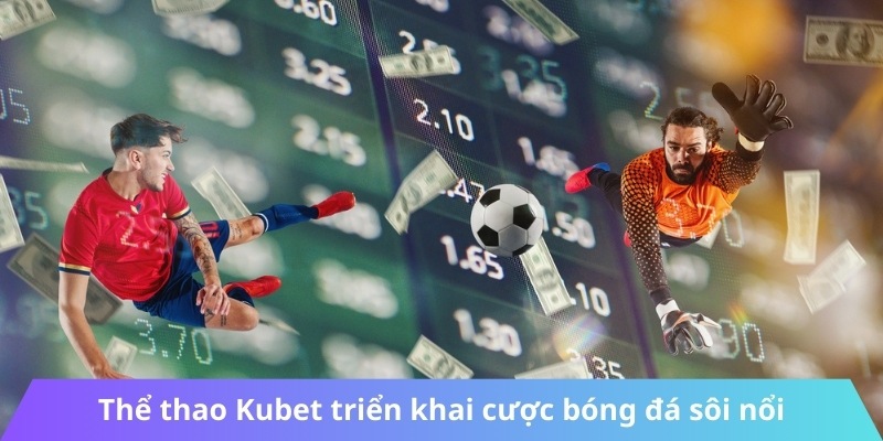 Thể thao Kubet triển khai cược bóng đá sôi nổi