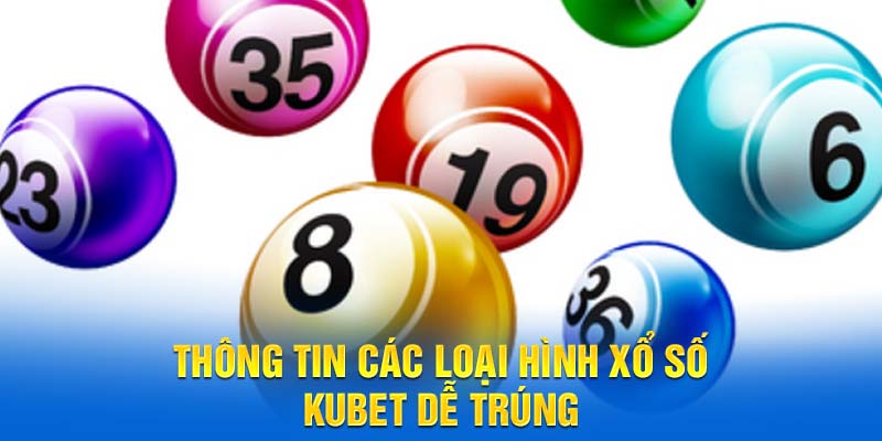 Thông tin các loại hình xổ số Kubet dễ trúng