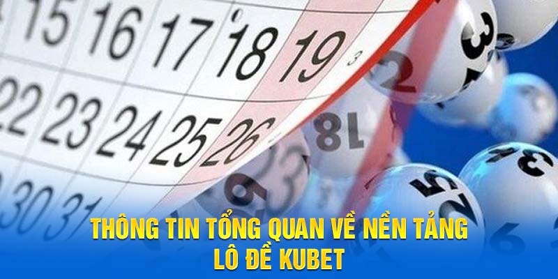 Thông tin tổng quan về nền tảng lô đề Kubet