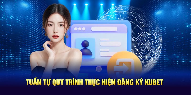 Quy trình thực hiện đăng ký Kubet